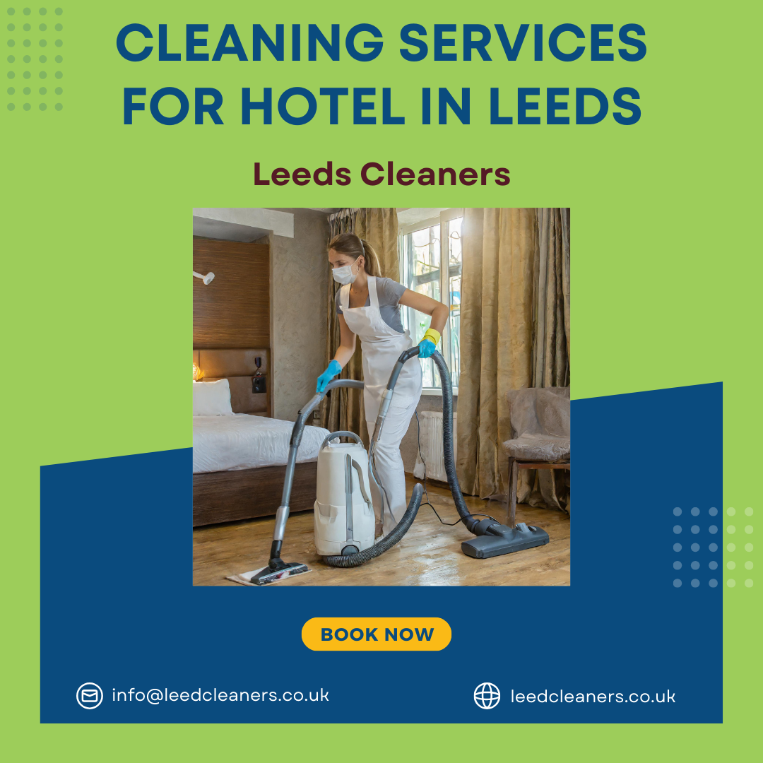 Cleaning Up the Competition: The Importance of Cleanliness in Leeds Hotels